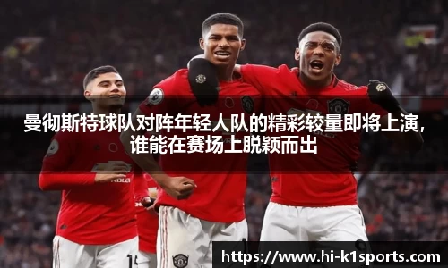 曼彻斯特球队对阵年轻人队的精彩较量即将上演，谁能在赛场上脱颖而出