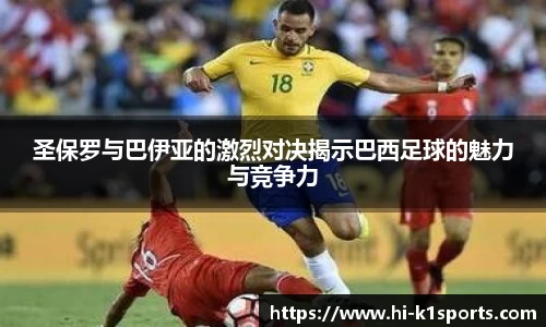 圣保罗与巴伊亚的激烈对决揭示巴西足球的魅力与竞争力