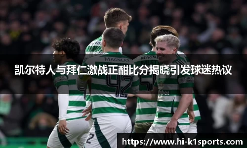 凯尔特人与拜仁激战正酣比分揭晓引发球迷热议