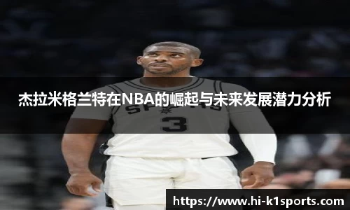 杰拉米格兰特在NBA的崛起与未来发展潜力分析