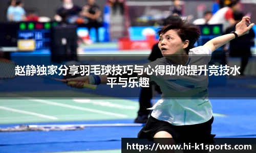 赵静独家分享羽毛球技巧与心得助你提升竞技水平与乐趣