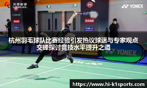 杭州羽毛球队比赛经验引发热议球迷与专家观点交锋探讨竞技水平提升之道